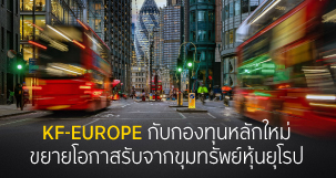 KF-EUROPE เข้าถึงหุ้นขุมทรัพย์ของยุโรปกว้างขึ้น โอกาสของผลตอบแทนที่มากขึ้น